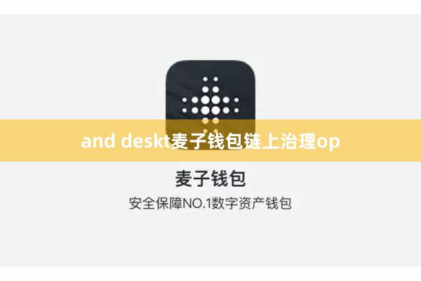 and deskt麦子钱包链上治理op