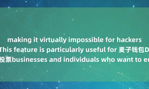 making it virtually impossible for hackers to steal your funds. This feature is particularly useful for 麦子钱包DAO投票businesses and individuals who want to ensure the safety of their assets.